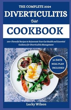 Coperta cărții 'The Complete 2024 Diverticulitis Diet Cookbook: 100+ Flavorful Recipes to Rejuvenate Your Gut Health and Essential'