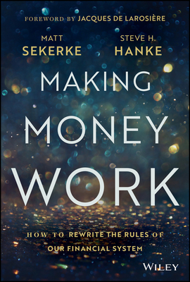 Making Money Work: How to Rewrite the Rules of Our Financial System - Matt Sekerke