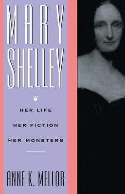 Mary Shelley: Her Life, Her Fiction, Her Monsters - Anne K. Mellor