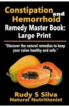Poza produsului Constipation and Hemorrhoid Remedy Master Book: Large Print: Discover the natural remedies to keep your colon healthy and safe - Rudy Silva Silva
