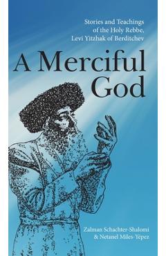 Poza produsului A Merciful God: Stories and Teachings of the Holy Rebbe, Levi Yitzhak of Berditchev - Zalman Schachter-shalomi