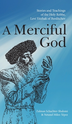 A Merciful God: Stories and Teachings of the Holy Rebbe, Levi Yitzhak of Berditchev - Zalman Schachter-shalomi