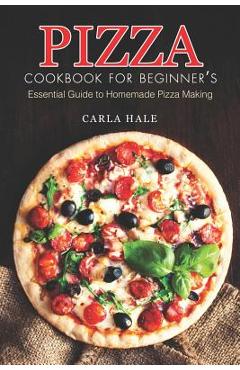 Poza produsului Pizza Cookbook for Beginner's: Essential Guide to Homemade Pizza Making - Carla Hale