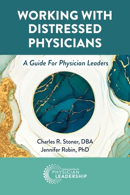 Working with Distressed Physicians: A Guide for Physician Leaders - Charles Stoner