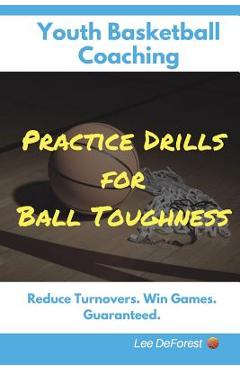 Coperta cărții 'Youth Basketball Coaching: Practice Drills for Ball Toughness - Lee Deforest'