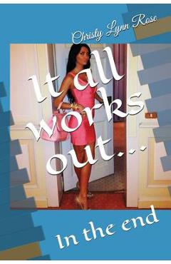 Coperta cărții 'It All Works Out...: In the End - Christy Lynn Rose'