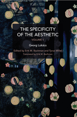 The Specificity of the Aesthetic, Volume 1 - György Lukács