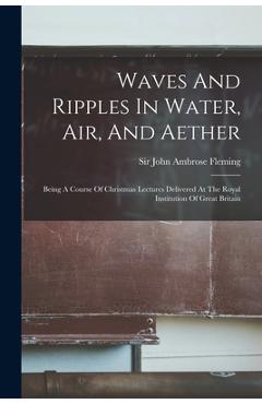 Coperta cărții 'Waves And Ripples In Water, Air, And Aether: Being A Course Of Christmas Lectures Delivered At The Royal Institution Of'