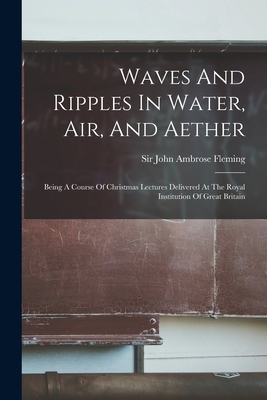 Coperta cărții 'Waves And Ripples In Water, Air, And Aether: Being A Course Of Christmas Lectures Delivered At The Royal Institution Of'