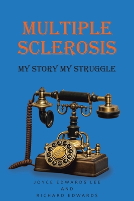 Multiple Sclerosis: My Story My Struggle - Joyce Edwards Lee