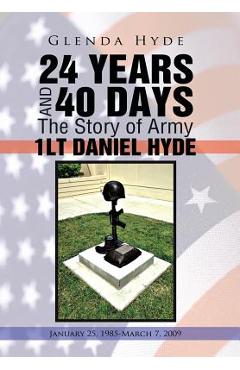 Coperta cărții '24 Years and 40 Days the Story of Army 1lt Daniel Hyde: January 25, 1985-March 7, 2009 - Glenda Hyde'