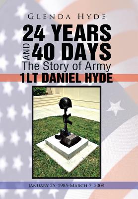 Coperta cărții '24 Years and 40 Days the Story of Army 1lt Daniel Hyde: January 25, 1985-March 7, 2009 - Glenda Hyde'