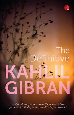 The Definitive Kahlil Gibran - Kahlil Gibran