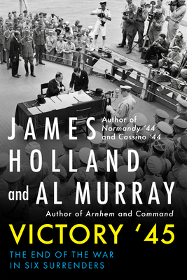 Victory '45: The End of the War in Six Surrenders - James Holland