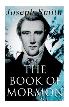 Coperta cărții 'The Book of Mormon: An Account Written by the Hand of Mormon, Upon Plates Taken from the Plates of Nephi - Joseph Smith'