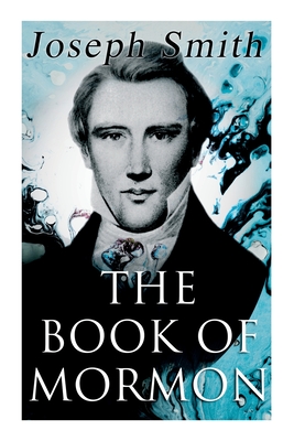The Book of Mormon: An Account Written by the Hand of Mormon, Upon Plates Taken from the Plates of Nephi - Joseph Smith