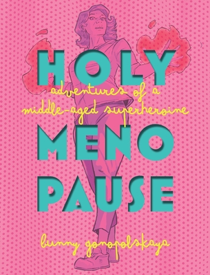 Holy Menopause: Adventures of a Middle-Aged Superheroine - Bunny Gonopolskaya