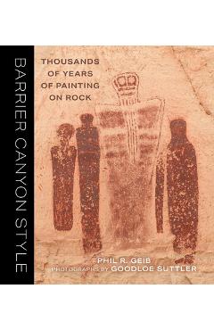 Coperta cărții 'Barrier Canyon Style: Thousands of Years of Painting on Rock - Phil Geib'