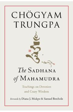 The Sadhana of Mahamudra: Teachings on Devotion and Crazy Wisdom - Chögyam Trungpa