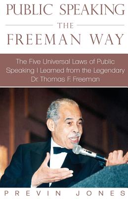 Public Speaking the Freeman Way: The Five Universal Laws of Public Speaking I Learned from the Legendary Dr. Thomas F. Freeman - Previn Jones