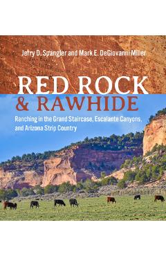 Poza produsului Red Rock and Rawhide: Ranching in the Grand Staircase, Escalante Canyons, and Arizona Strip Country - Jerry D. Spangler