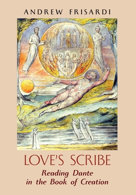 Love's Scribe: Reading Dante in the Book of Creation - Andrew Frisardi
