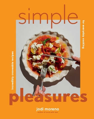 Simple Pleasures: Incredibly Craveable Recipes for Everyday Cooking - Jodi Moreno