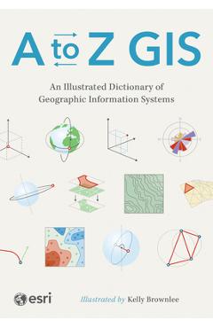 Coperta cărții 'A to Z GIS: An Illustrated Dictionary of Geographic Information Systems -'