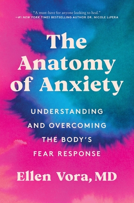 The Anatomy of Anxiety: Understanding and Overcoming the Body's Fear Response - Ellen Vora