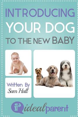 Coperta cărții 'Introducing Your Dog To The New Baby: Illustrated, helpful parenting advice for nurturing your baby or child by Ideal'