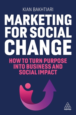 Marketing for Social Change: How to Turn Purpose Into Business and Social Impact - Kian Bakhtiari
