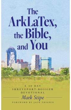 Coperta cărții 'The ArkLaTex, the Bible, and You: A 30 Day Shreveport-Bossier Devotional - Mark Stipe'