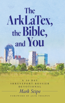 Coperta cărții 'The ArkLaTex, the Bible, and You: A 30 Day Shreveport-Bossier Devotional - Mark Stipe'