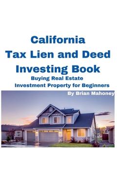Coperta cărții 'California Tax Lien and Deed Investing Book Buying Real Estate Investment Property for Beginners - Brian Mahoney'
