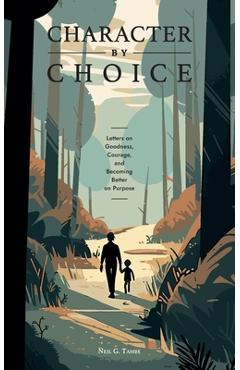 Coperta cărții 'Character By Choice: Letters on Goodness, Courage, and Becoming Better on Purpose - Neil Girish Tambe'