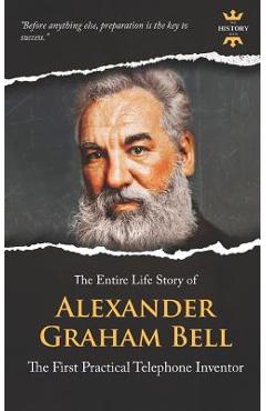 Coperta cărții 'Alexander Graham Bell: The First Practical Telephone Inventor. The Entire Life Story - The History Hour'