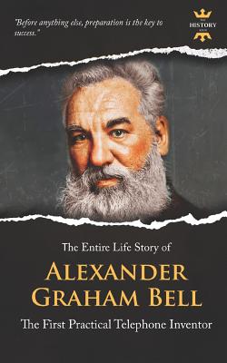 Coperta cărții 'Alexander Graham Bell: The First Practical Telephone Inventor. The Entire Life Story - The History Hour'