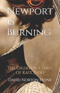 Coperta cărții 'Newport is Burning: The Gilded Age Fires of Kate Judd - David Norton Stone'