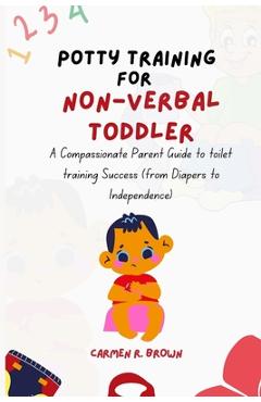 Coperta cărții 'Potty Training for Non-Verbal Toddler: A Compassionate Parent Guide to toilet training Success (from Diapers to'