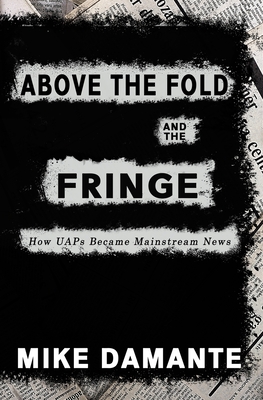 Above the Fold and the Fringe: How UAPs Became Mainstream News - Mike Damante
