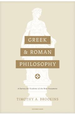 Greek and Roman Philosophy: A Survey for Students of the New Testament - Timothy A. Brookins