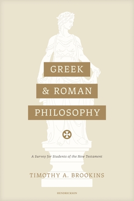 Coperta cărții 'Greek and Roman Philosophy: A Survey for Students of the New Testament - Timothy A. Brookins'
