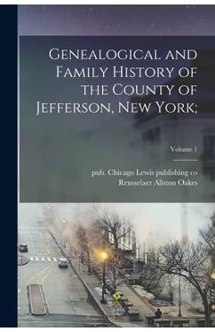 Coperta cărții 'Genealogical and Family History of the County of Jefferson, New York;; Volume 1 - Rensselaer Allston 1835-1904 Oakes'