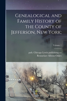 Coperta cărții 'Genealogical and Family History of the County of Jefferson, New York;; Volume 1 - Rensselaer Allston 1835-1904 Oakes'