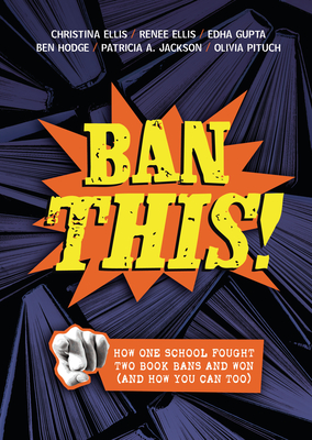 Ban This!: How One School Fought Two Book Bans and Won (and How You Can Too) - Christina Ellis
