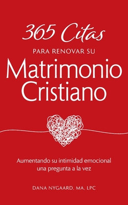 Coperta cărții '365 Citas para Renovar su Matrimonio Cristiano: Aumentando su intimidad emocional una pregunta a la vez - Dana Nygaard'