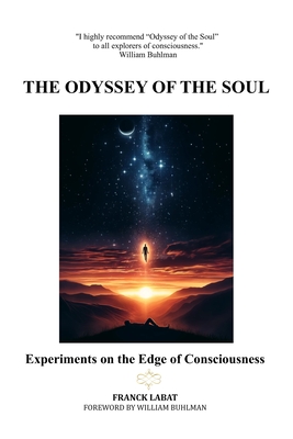 The Odyssey of the Soul: Experiments on the Edge of Consciousness - Franck Labat