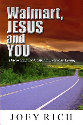 Walmart, Jesus and You: Discovering the Gospel in Everyday Living - Joey Rich