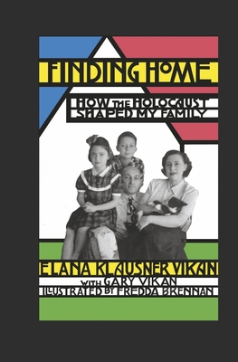 Finding Home: How the Holocaust Shaped My Family - Elana Klausner Vikan