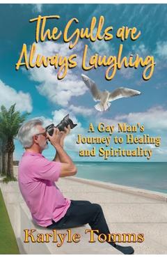 The Gulls Are Always Laughing: A Gay Man's Journey to Healing and Spirituality - Karlyle Tomms